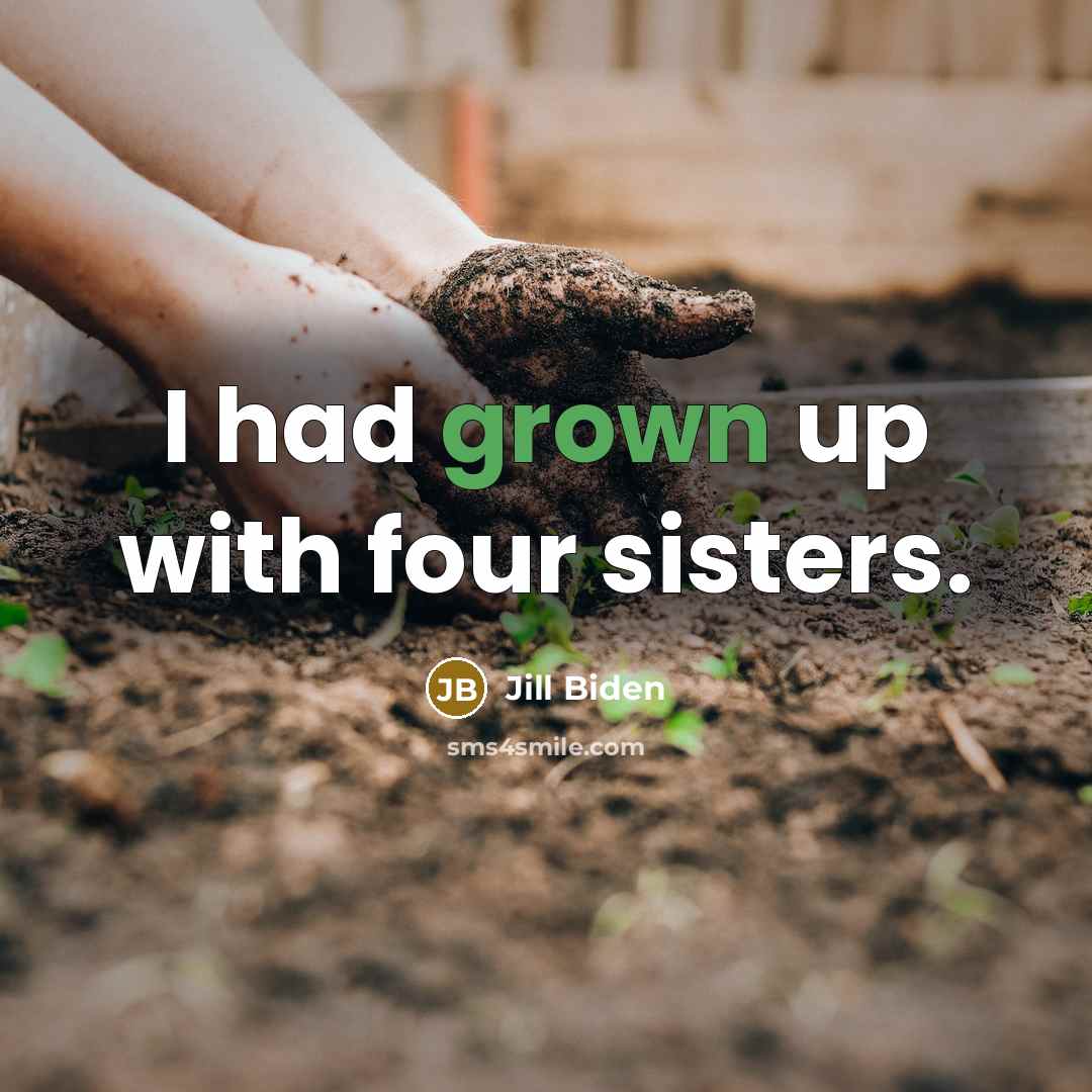 “I had grown up with four sisters.” quote by Jill Biden