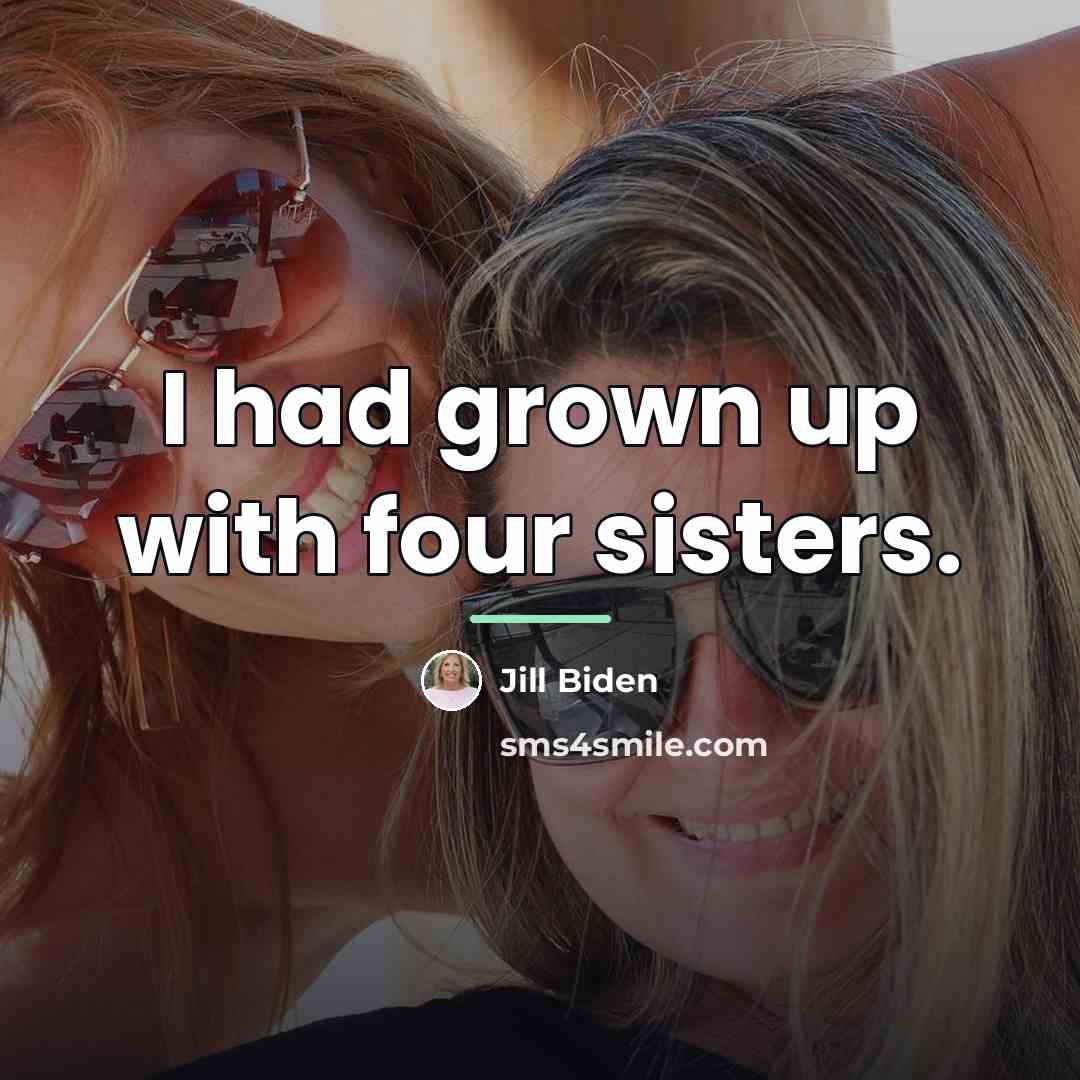 “I had grown up with four sisters.…” quote by Jill Biden