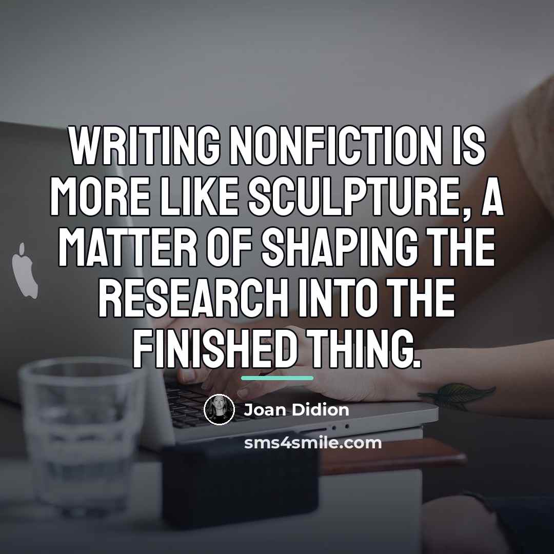 “Writing nonfiction is more like sculpture, a matter of shaping…” quote by Joan Didion