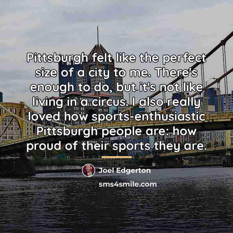 “Pittsburgh felt like the perfect size of a city to…” quote by Joel Edgerton
