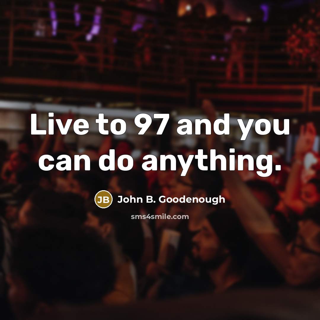 “Live to 97 and you can do anything.…” quote by John B. Goodenough