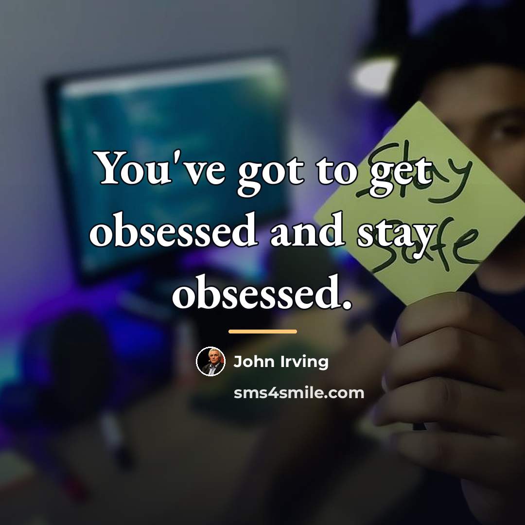 “You've got to get obsessed and stay obsessed.…” quote by John Irving