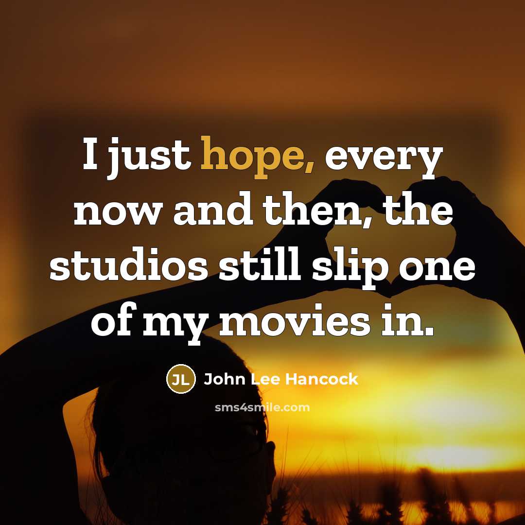 “I just hope, every now and then, the studios still slip one of my movies in.” quote by John Lee Hancock
