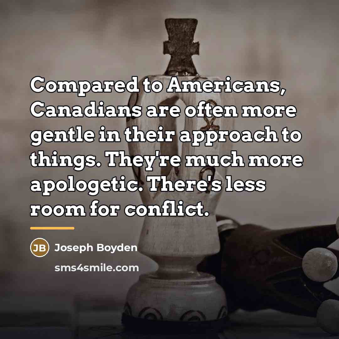 “Compared to Americans, Canadians are often more gentle in their…” quote by Joseph Boyden