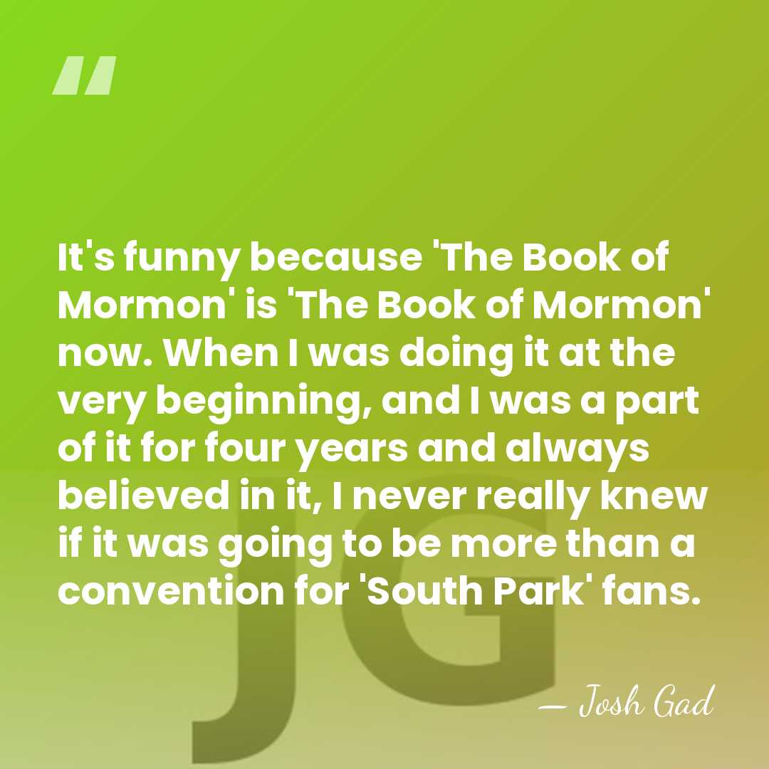 It's funny because 'The Book of Mormon' is 'The Book of Mormon'&hellip; - Josh Gad