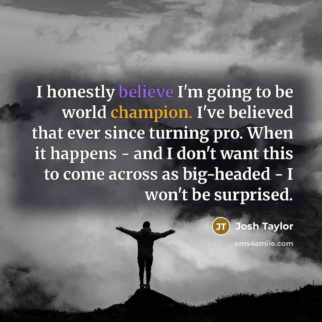 “I honestly believe I'm going to be world champion. I've…” quote by Josh Taylor