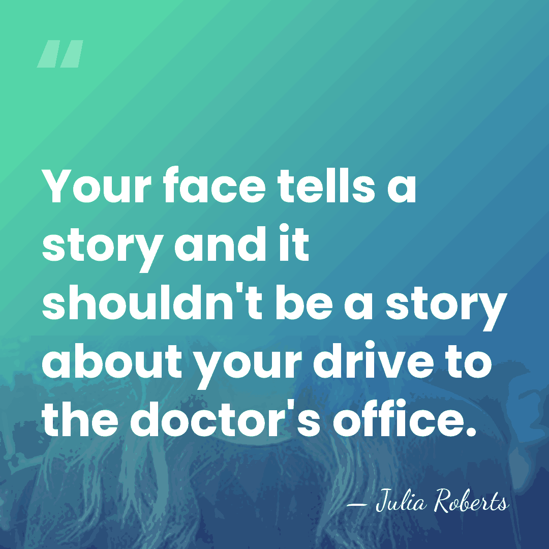 Your face tells a story and it shouldn't be a story about&hellip; - Julia Roberts