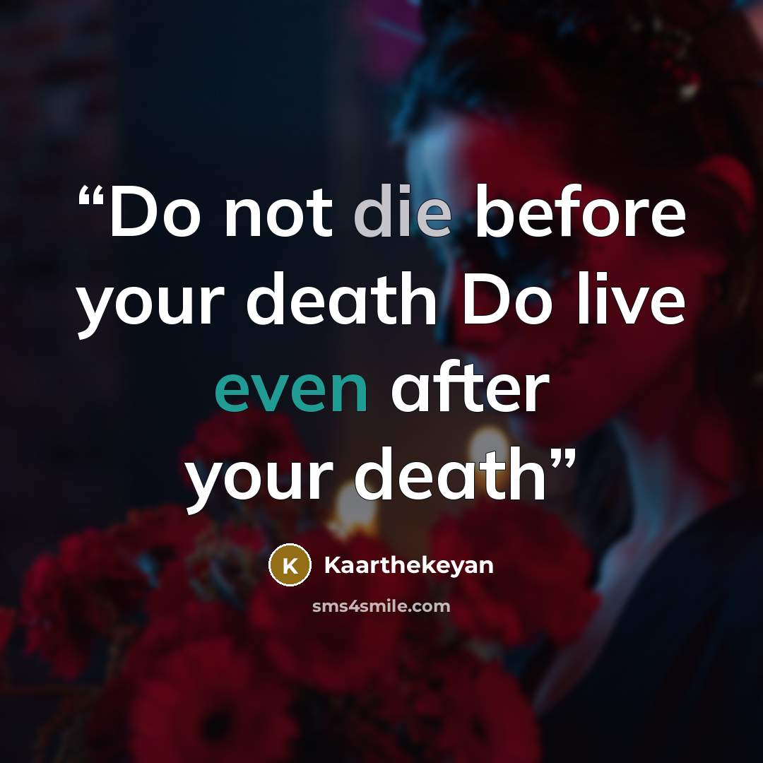 “Do not die before your death Do live even after your death” quote by Kaarthekeyan