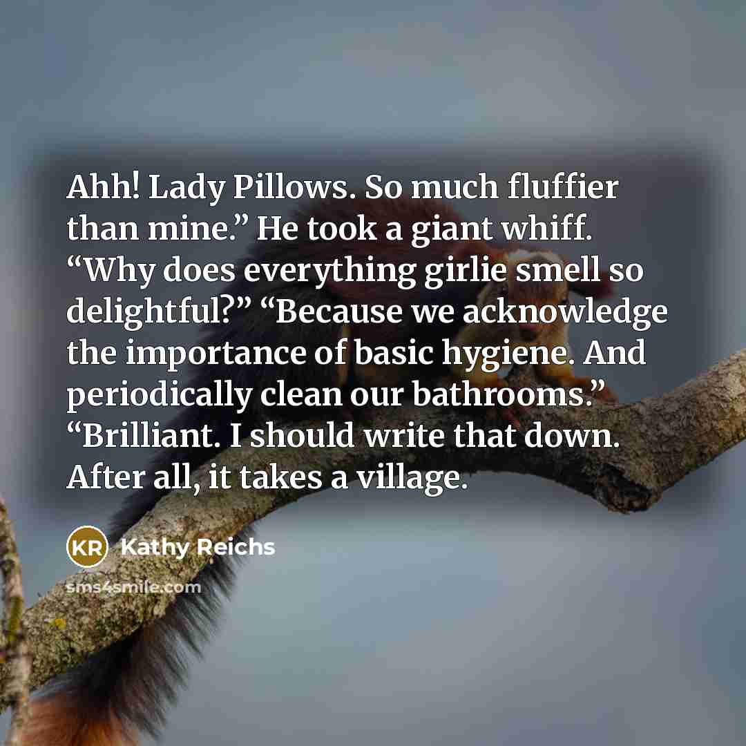 “Ahh! Lady Pillows. So much fluffier than mine.” He took…” quote by Kathy Reichs