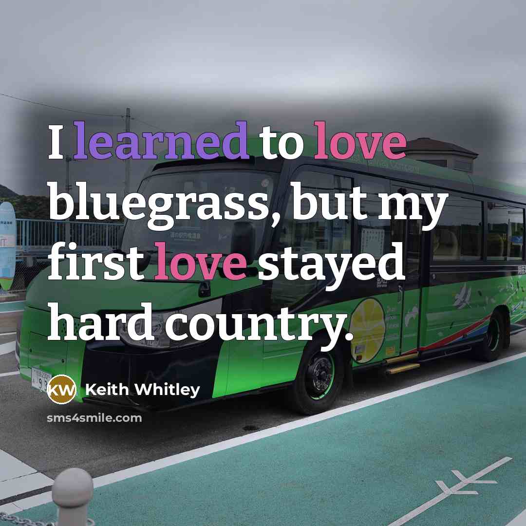 “I learned to love bluegrass, but my first love stayed…” quote by Keith Whitley