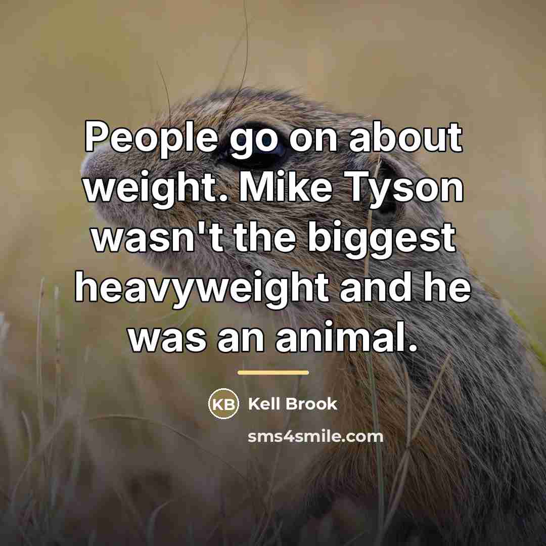 “People go on about weight. Mike Tyson wasn't the biggest…” quote by Kell Brook