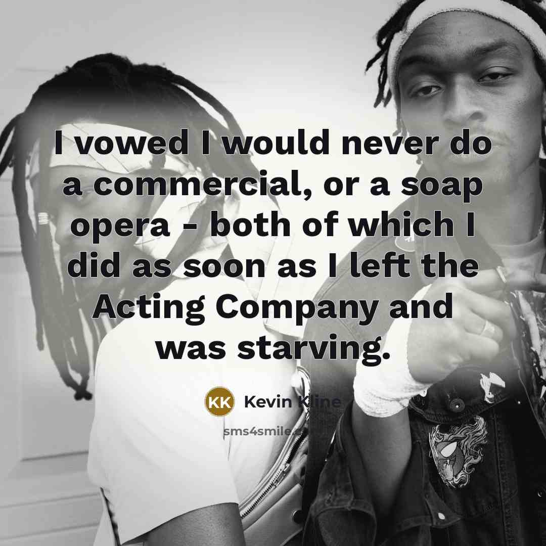 “I vowed I would never do a commercial, or a…” quote by Kevin Kline