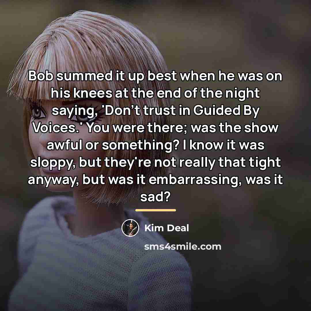 “Bob summed it up best when he was on his…” quote by Kim Deal