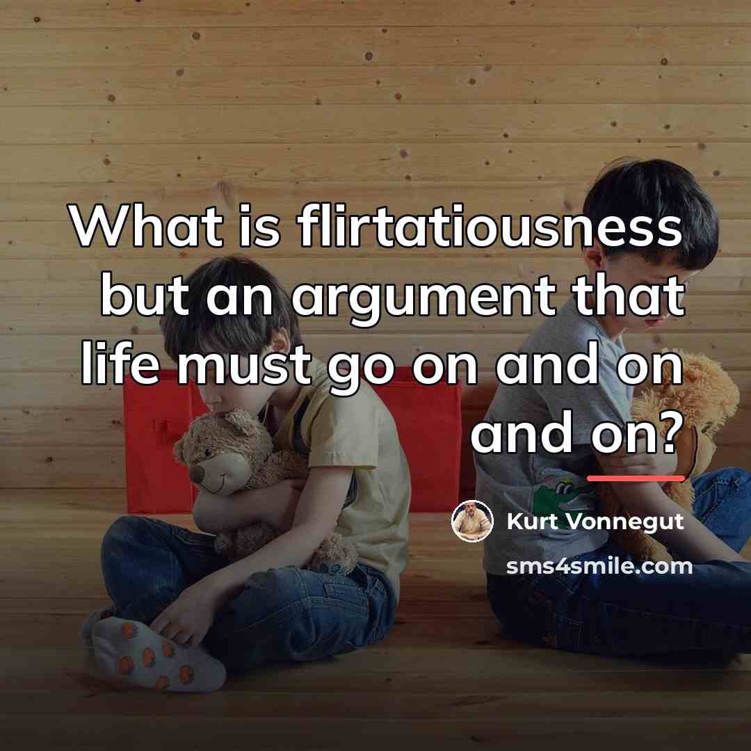 “What is flirtatiousness but an argument that life must go…” quote by Kurt Vonnegut