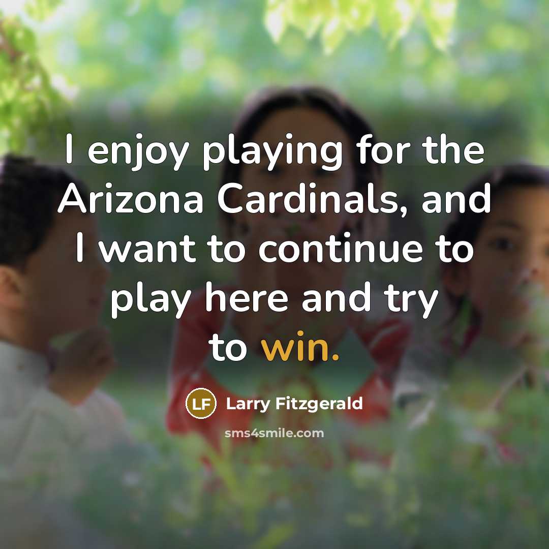 “I enjoy playing for the Arizona Cardinals, and I want…” quote by Larry Fitzgerald