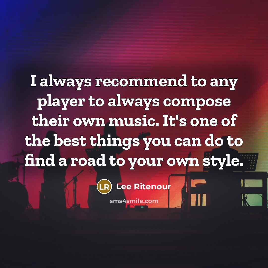 “I always recommend to any player to always compose their…” quote by Lee Ritenour