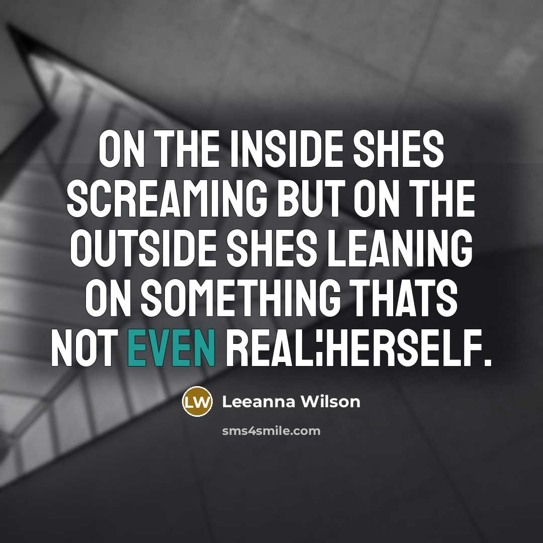 “On the inside shes screaming but on the outside shes…” quote by Leeanna Wilson