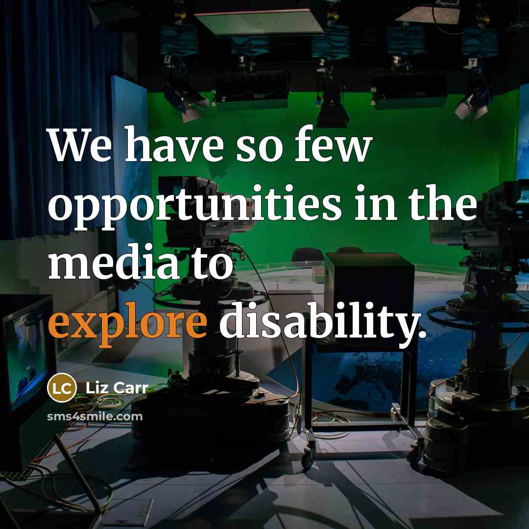 “We have so few opportunities in the media to explore…” quote by Liz Carr