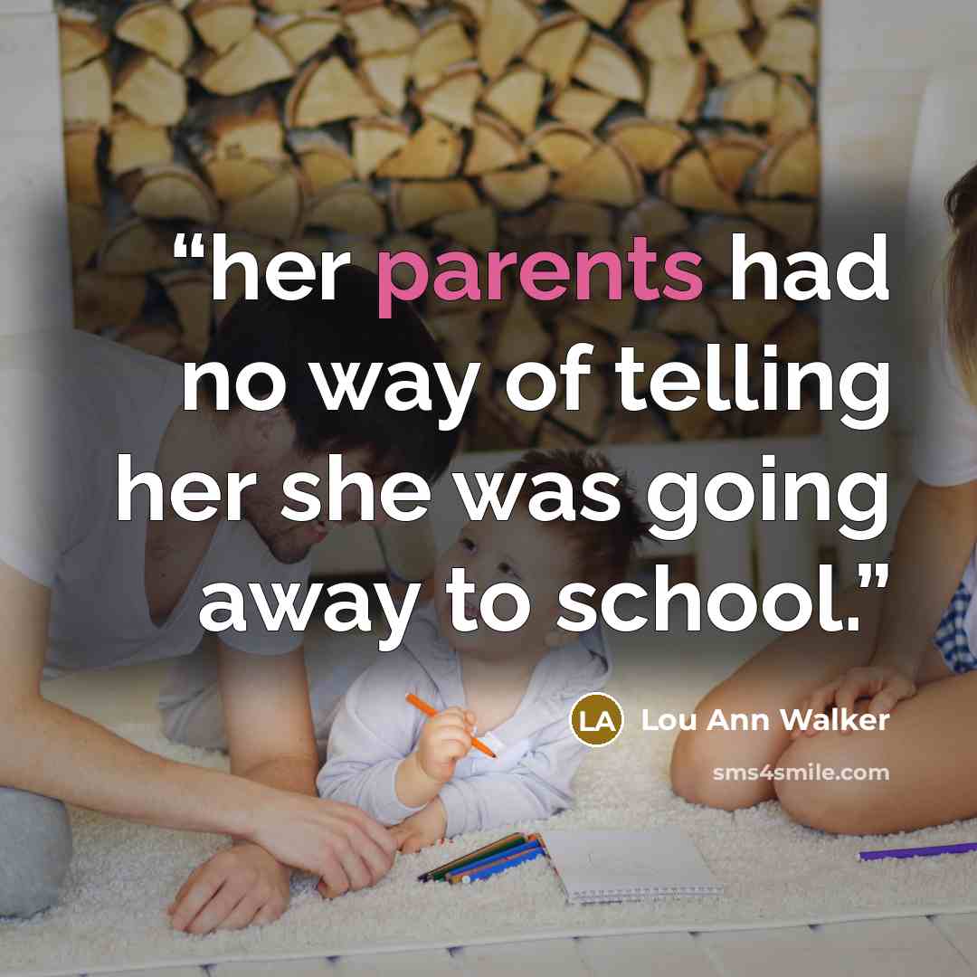 “her parents had no way of telling her she was going away to school.” quote by Lou Ann Walker