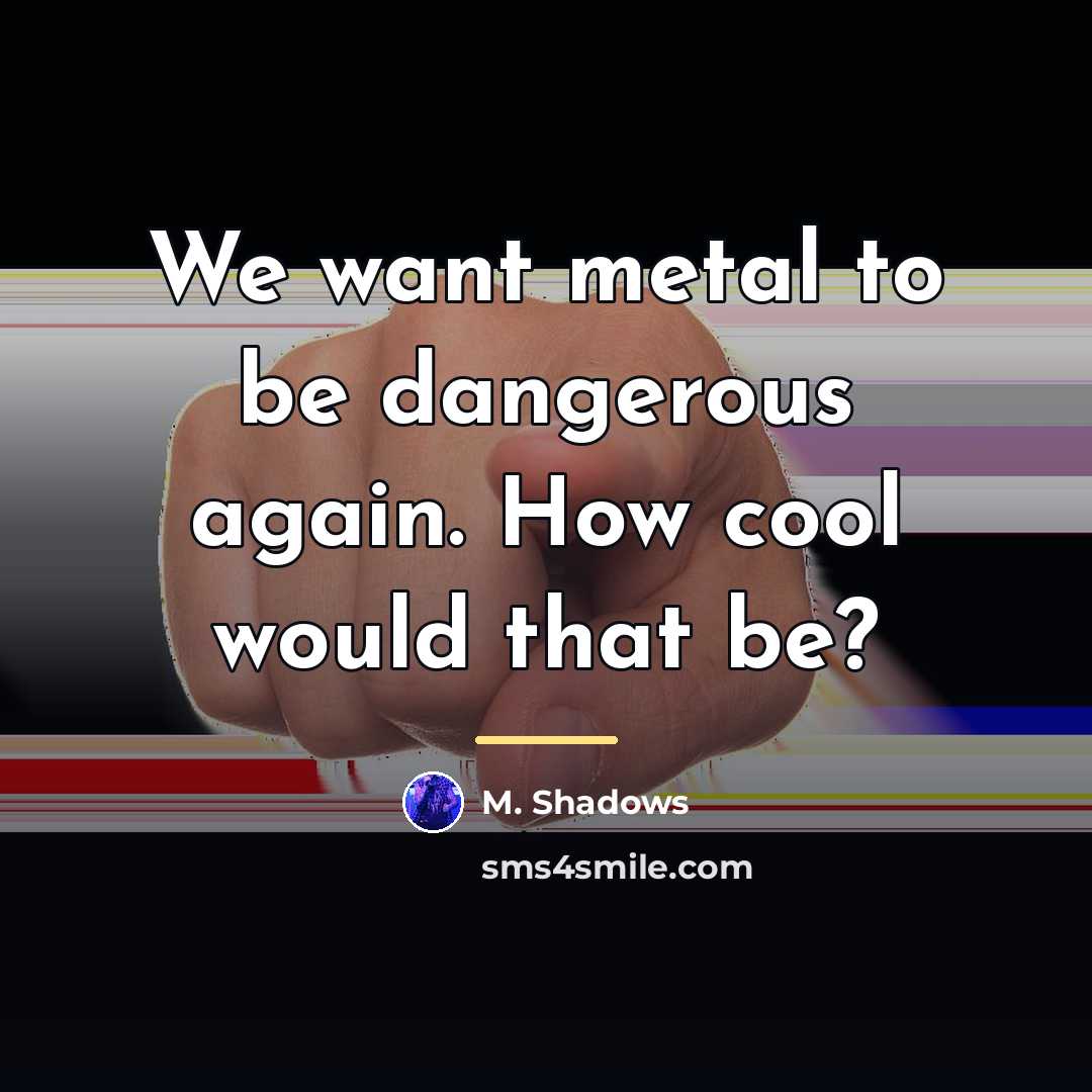 “We want metal to be dangerous again. How cool would…” quote by M. Shadows