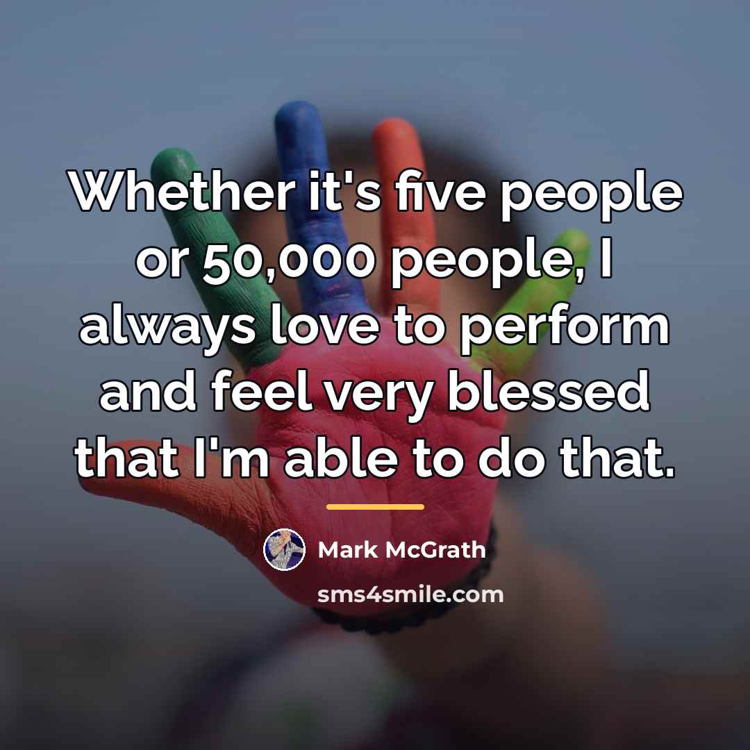 “Whether it's five people or 50,000 people, I always love…” quote by Mark McGrath
