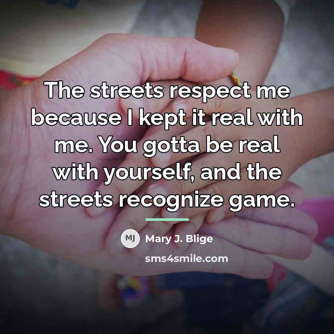 “The streets respect me because I kept it real with…” quote by Mary J. Blige