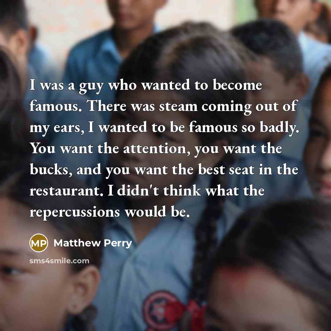 “I was a guy who wanted to become famous. There…” quote by Matthew Perry