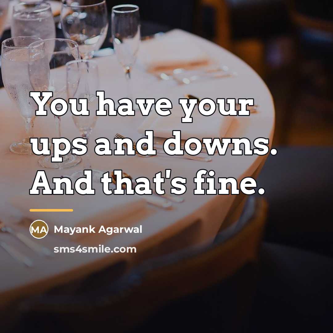 “You have your ups and downs. And that's fine.…” quote by Mayank Agarwal