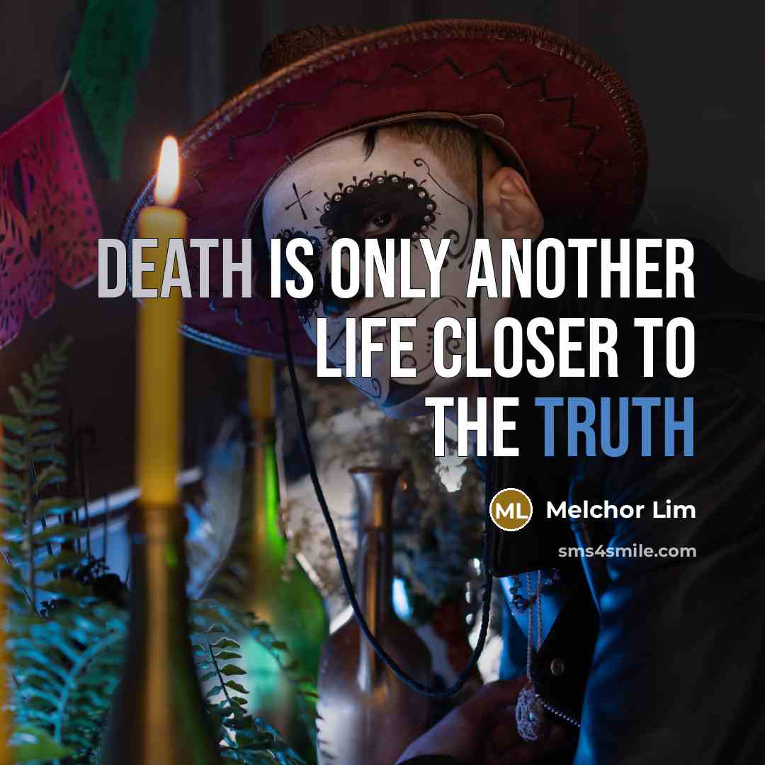 “Death is only another life closer to the truth…” quote by Melchor Lim