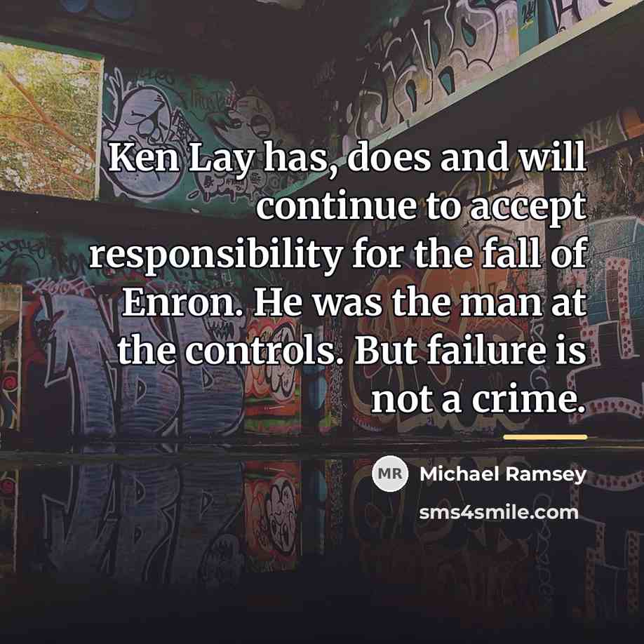 “Ken Lay has, does and will continue to accept responsibility…” quote by Michael Ramsey
