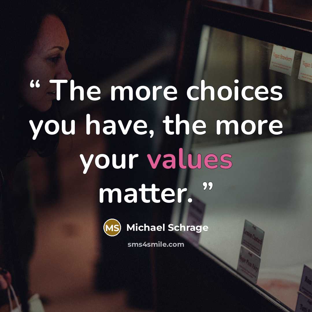 “The more choices you have, the more your values matter.” quote by Michael Schrage