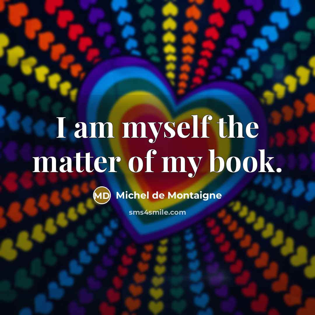 “I am myself the matter of my book.…” quote by Michel de Montaigne