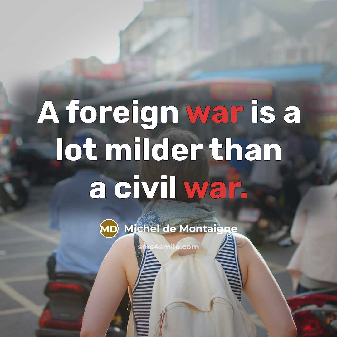 “A foreign war is a lot milder than a civil…” quote by Michel de Montaigne