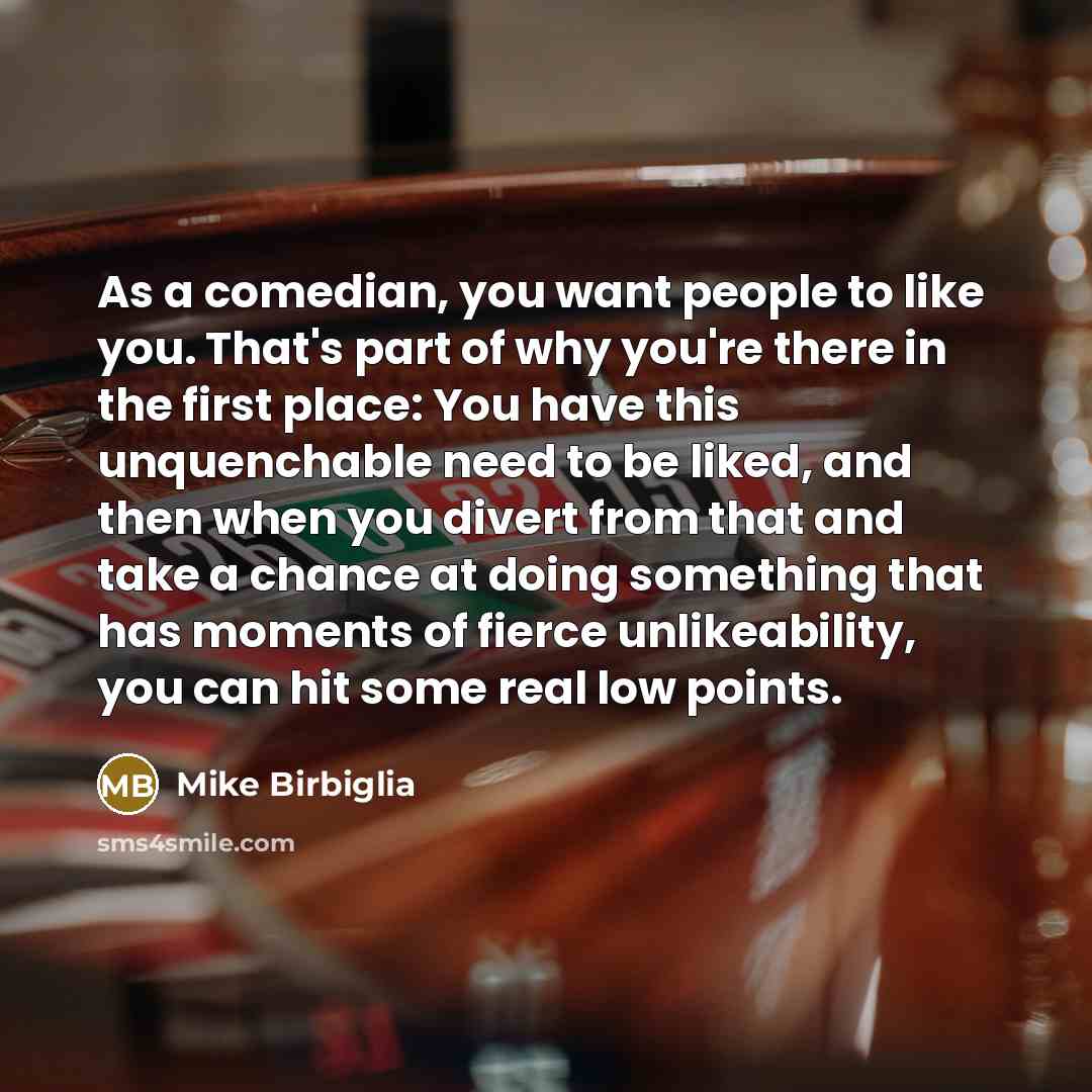 “As a comedian, you want people to like you. That's…” quote by Mike Birbiglia