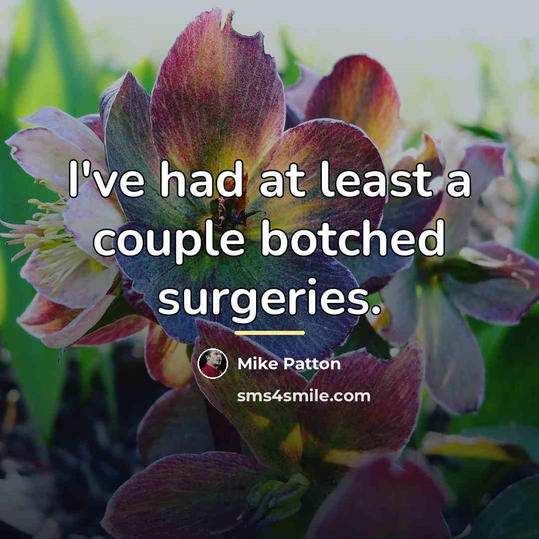 “I've had at least a couple botched surgeries.…” quote by Mike Patton