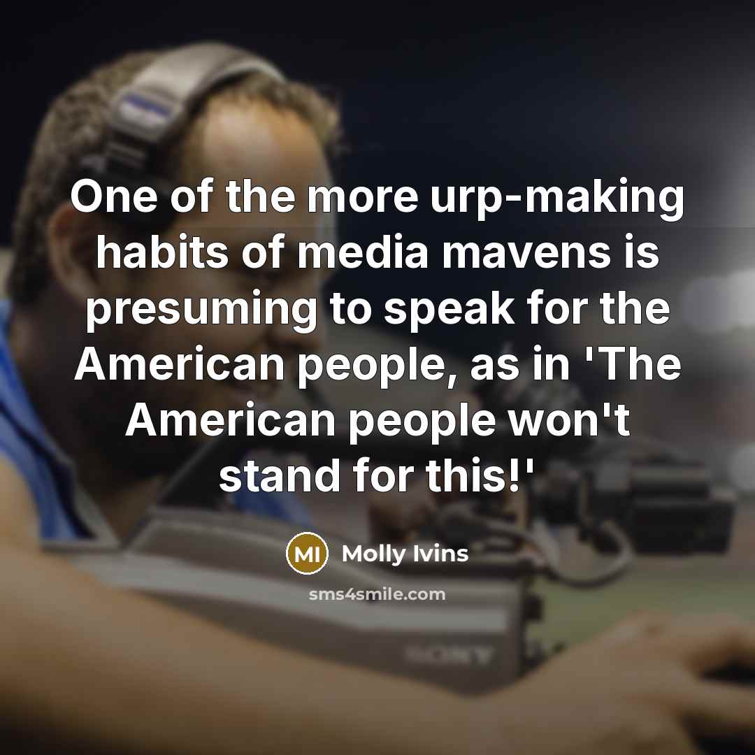 “One of the more urp-making habits of media mavens is…” quote by Molly Ivins