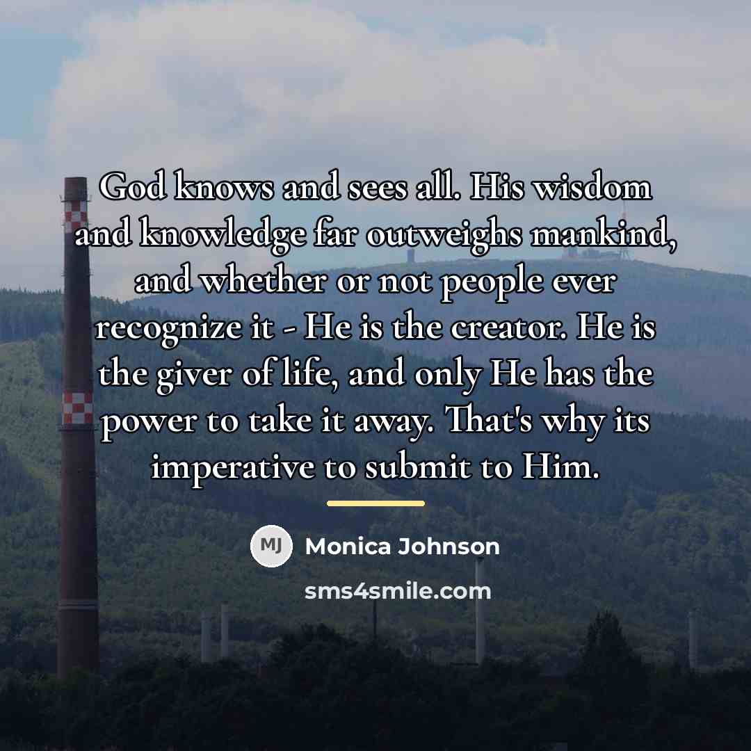 “God knows and sees all. His wisdom and knowledge far…” quote by Monica Johnson