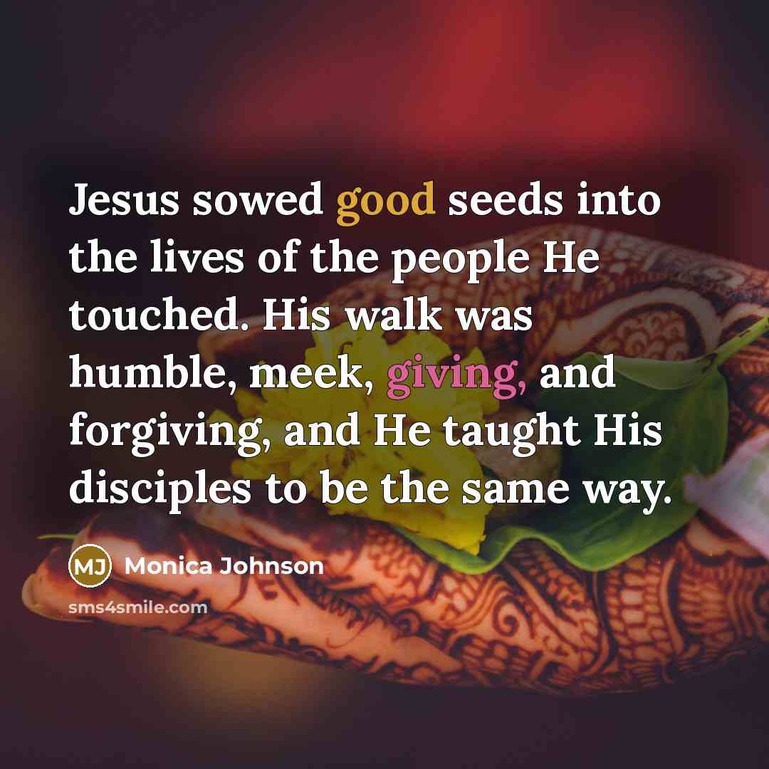 “Jesus sowed good seeds into the lives of the people…” quote by Monica Johnson