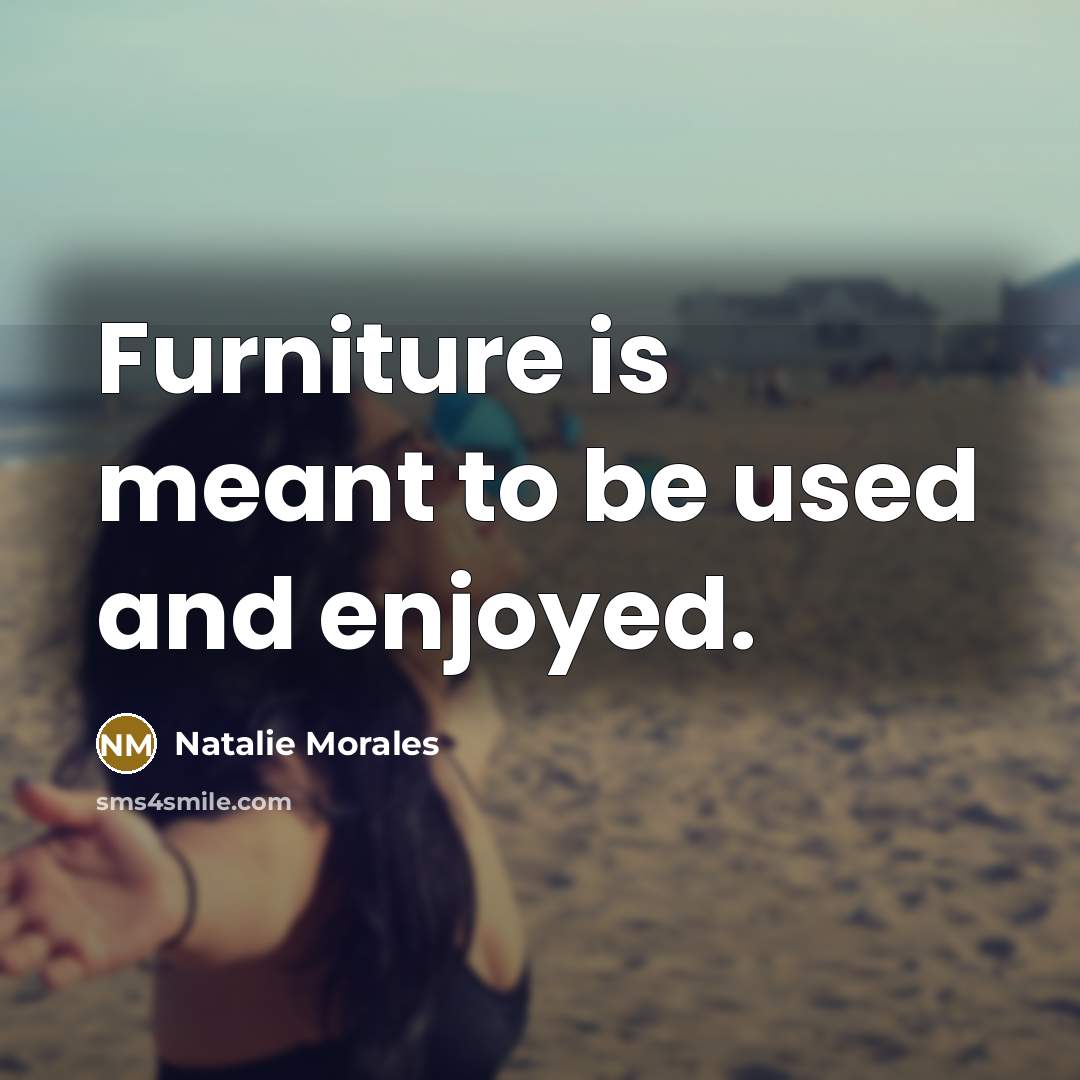 “Furniture is meant to be used and enjoyed.…” quote by Natalie Morales