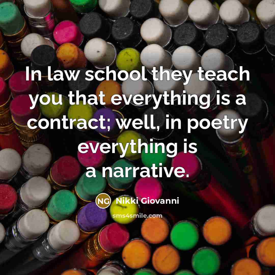 “In law school they teach you that everything is a…” quote by Nikki Giovanni