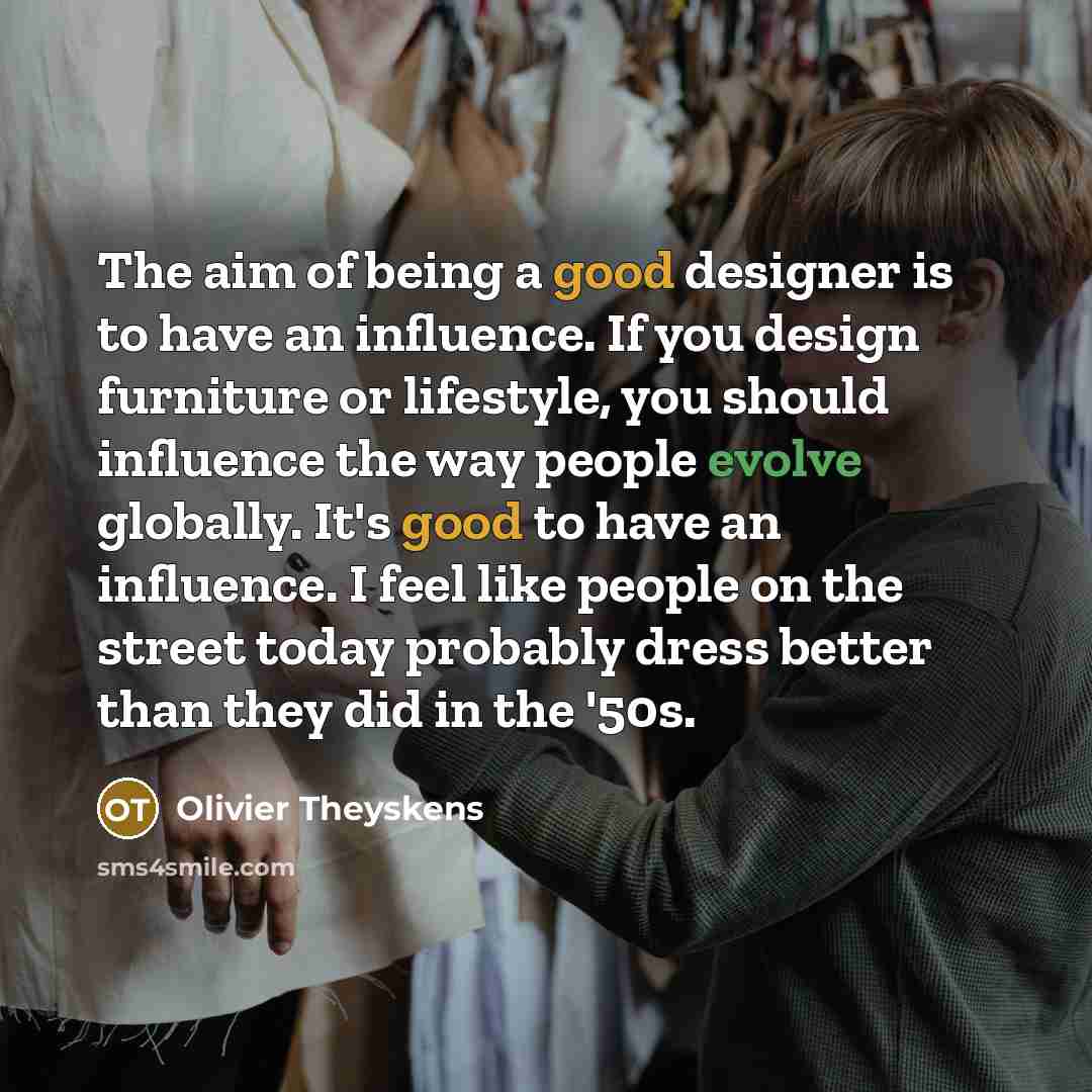 “The aim of being a good designer is to have…” quote by Olivier Theyskens