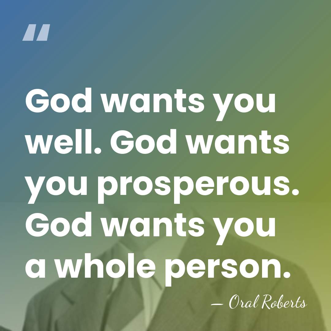 God wants you well. God wants you prosperous. God wants you a&hellip; - Oral Roberts