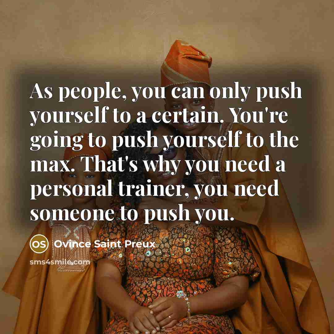 “As people, you can only push yourself to a certain.…” quote by Ovince Saint Preux