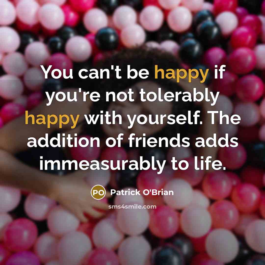 “You can't be happy if you're not tolerably happy with…” quote by Patrick O'Brian