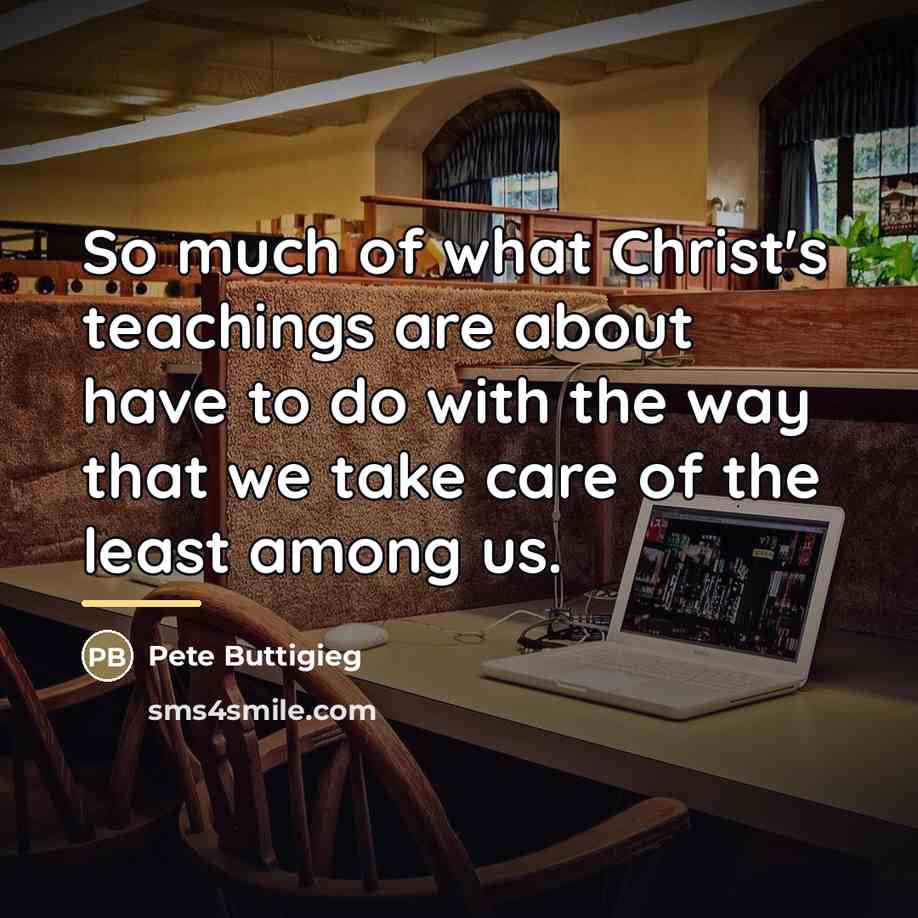 “So much of what Christ's teachings are about have to…” quote by Pete Buttigieg