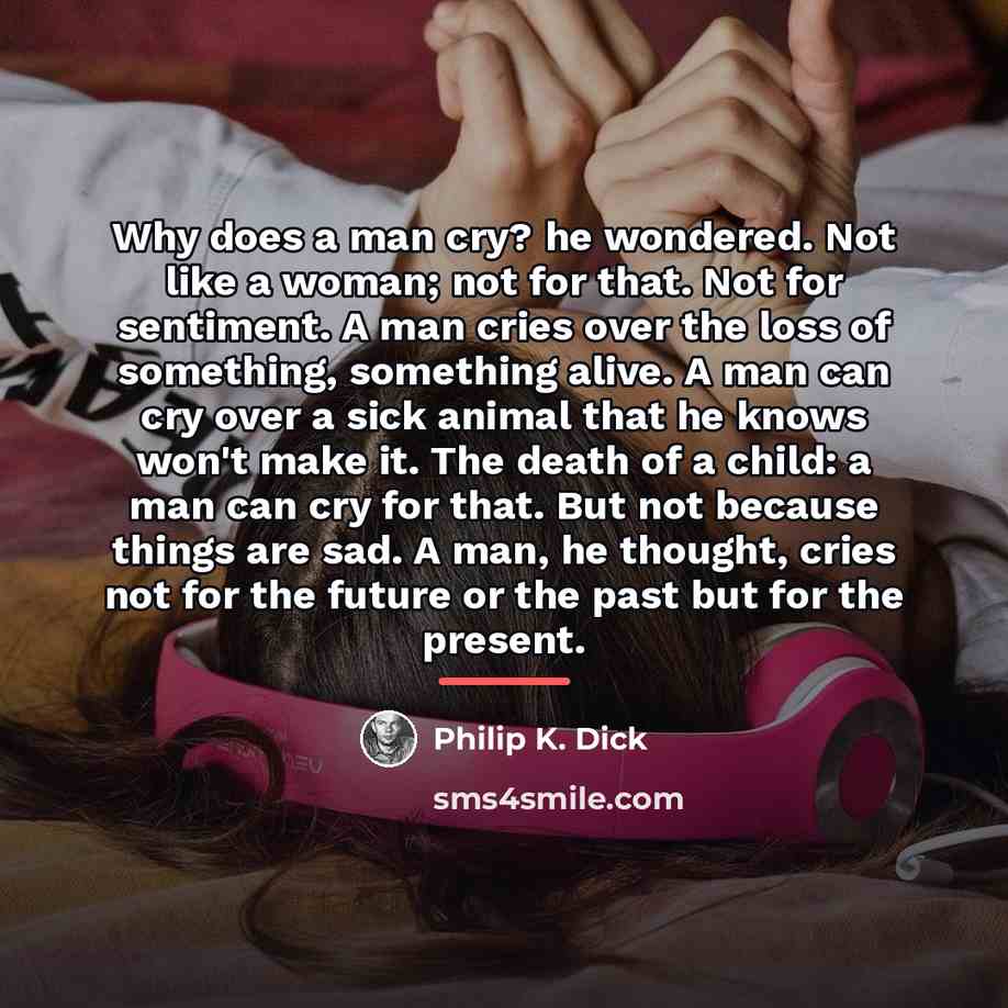 “Why does a man cry? he wondered. Not like a…” quote by Philip K. Dick