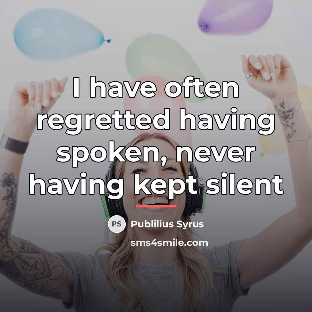 “I have often regretted having spoken, never having kept silent…” quote by Publilius Syrus