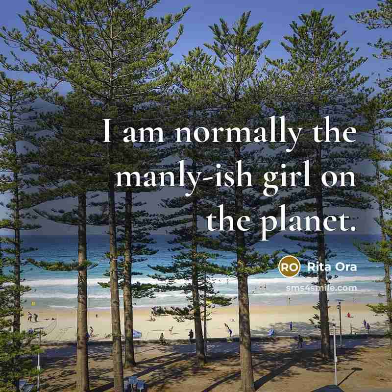 “I am normally the manly-ish girl on the planet.…” quote by Rita Ora