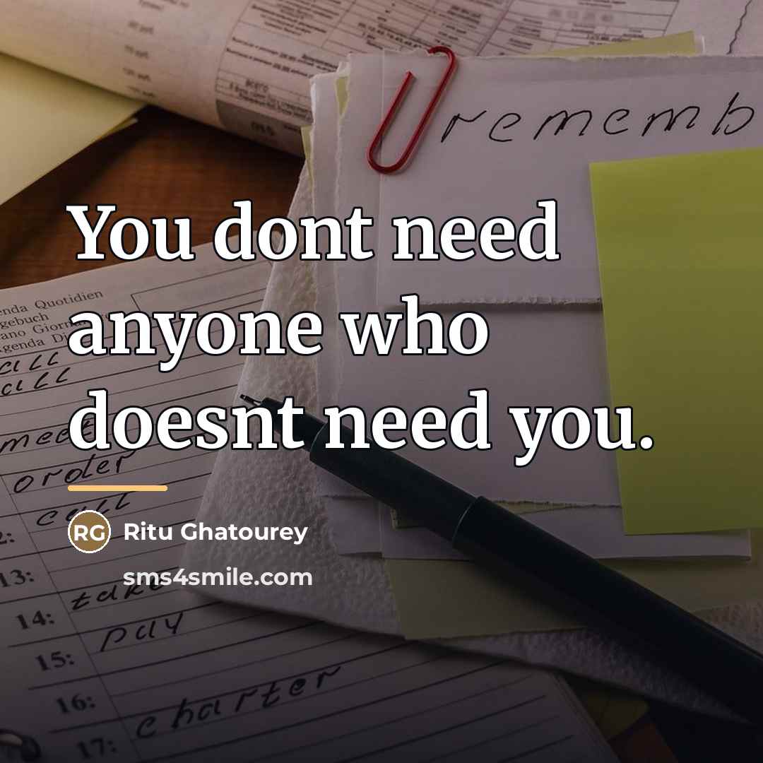 “You dont need anyone who doesnt need you.…” quote by Ritu Ghatourey