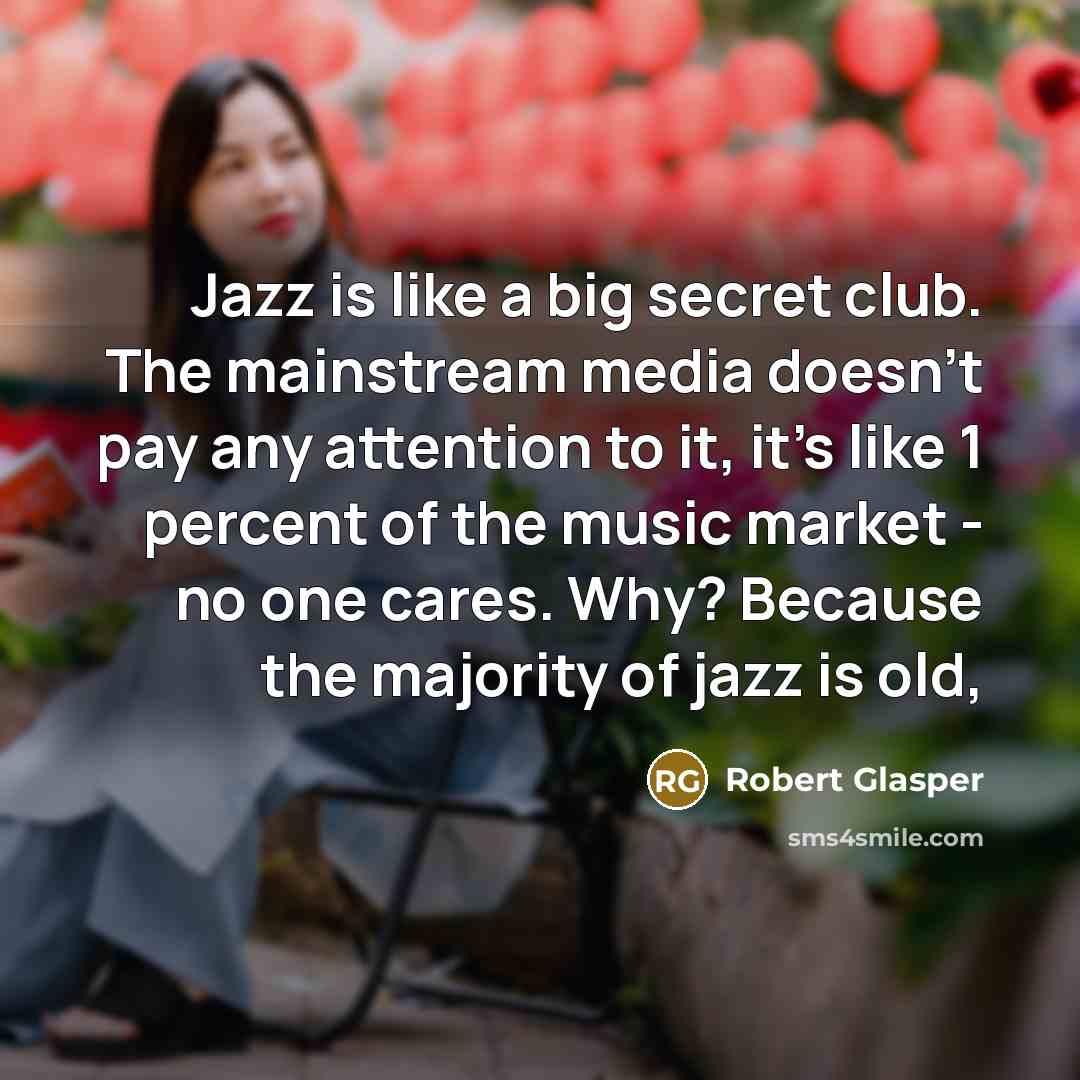 “Jazz is like a big secret club. The mainstream media…” quote by Robert Glasper